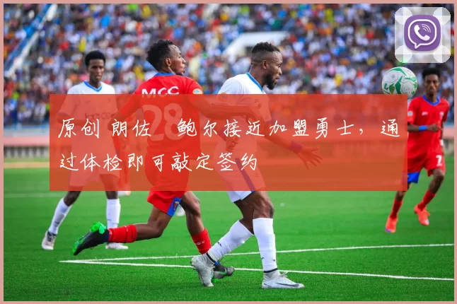原创 朗佐・鲍尔接近加盟勇士，通过体检即可敲定签约