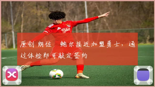 原创 朗佐・鲍尔接近加盟勇士，通过体检即可敲定签约