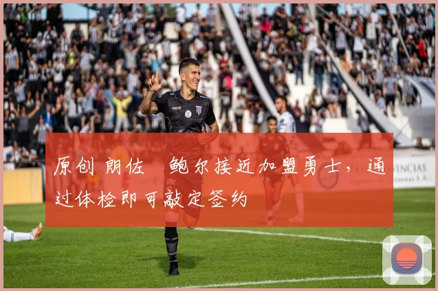 原创 朗佐・鲍尔接近加盟勇士，通过体检即可敲定签约