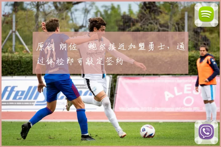 原创 朗佐・鲍尔接近加盟勇士，通过体检即可敲定签约