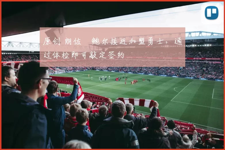 原创 朗佐・鲍尔接近加盟勇士，通过体检即可敲定签约