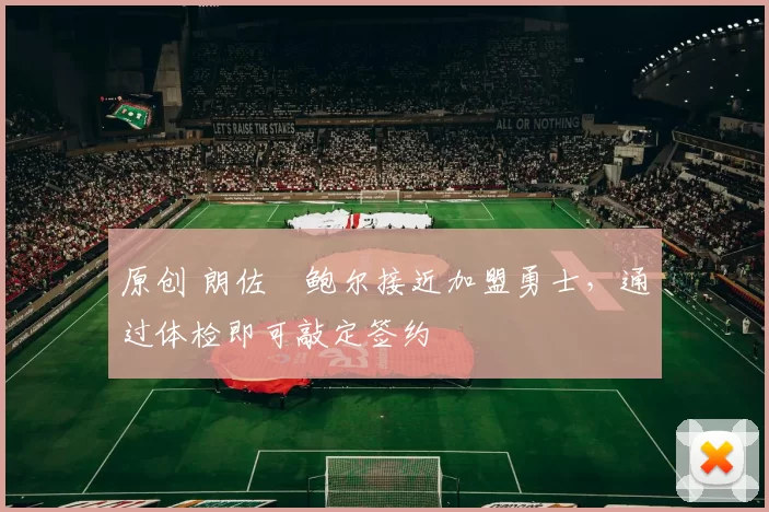 原创 朗佐・鲍尔接近加盟勇士，通过体检即可敲定签约