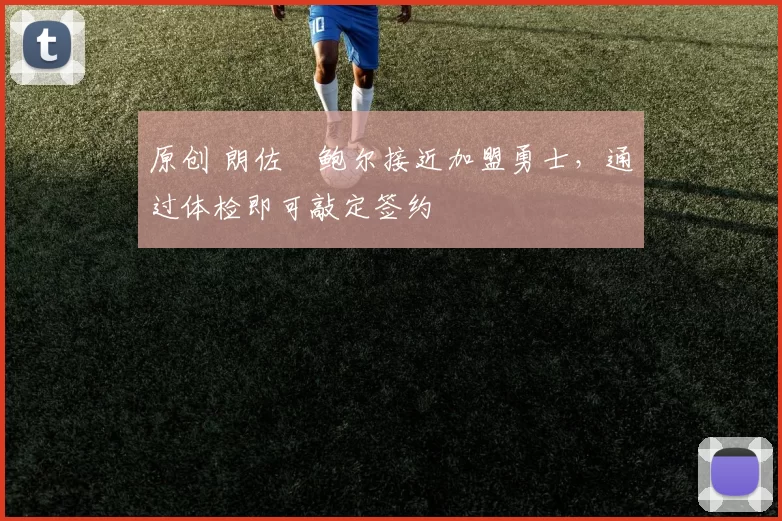 原创 朗佐・鲍尔接近加盟勇士，通过体检即可敲定签约