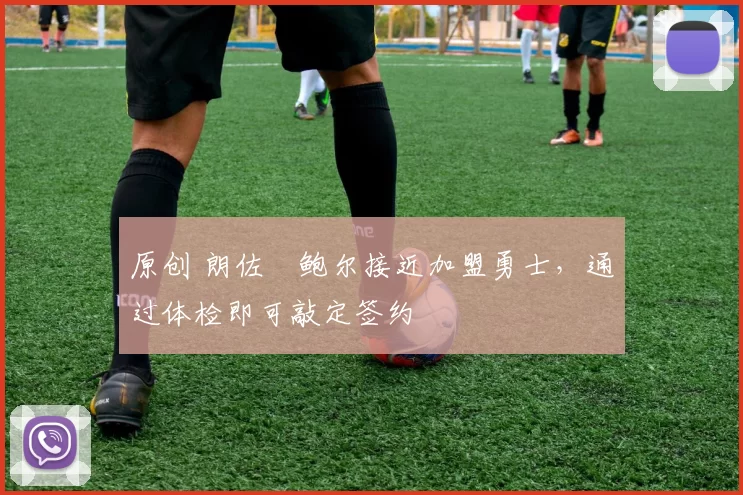 原创 朗佐・鲍尔接近加盟勇士，通过体检即可敲定签约