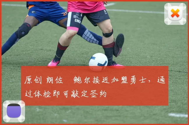 原创 朗佐・鲍尔接近加盟勇士，通过体检即可敲定签约