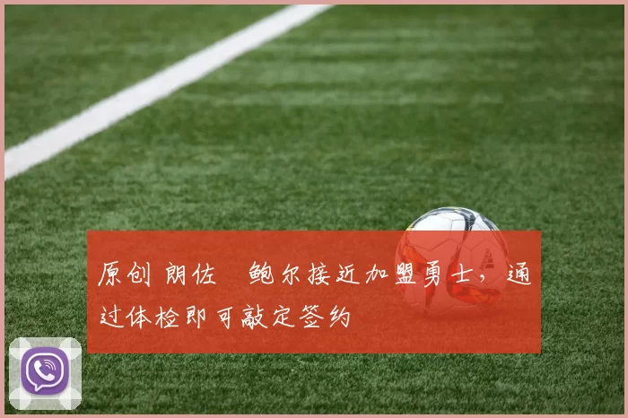 原创 朗佐・鲍尔接近加盟勇士，通过体检即可敲定签约