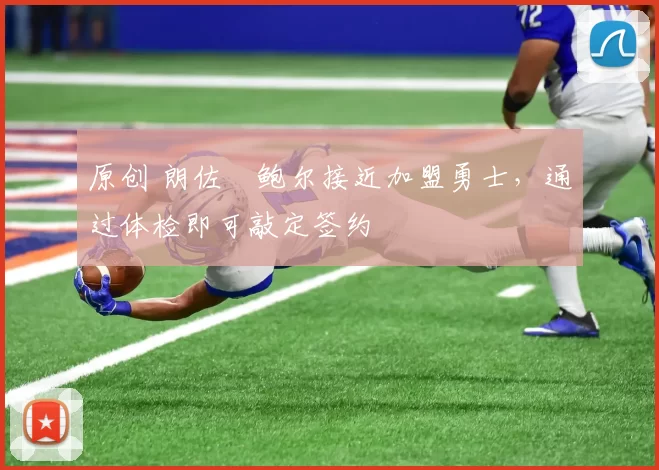 原创 朗佐・鲍尔接近加盟勇士，通过体检即可敲定签约