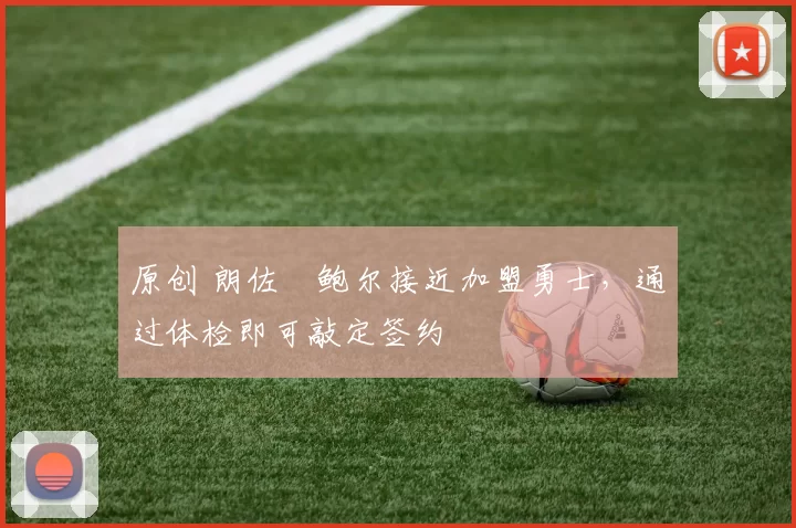 原创 朗佐・鲍尔接近加盟勇士，通过体检即可敲定签约