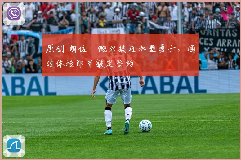 原创 朗佐・鲍尔接近加盟勇士，通过体检即可敲定签约