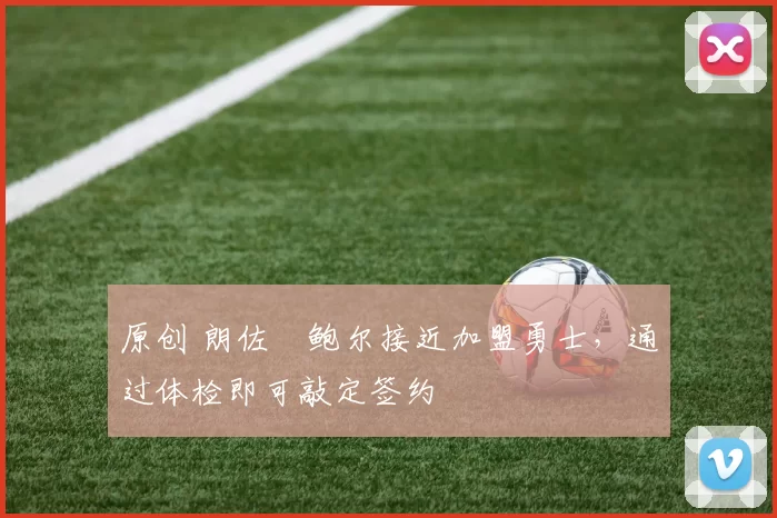 原创 朗佐・鲍尔接近加盟勇士，通过体检即可敲定签约