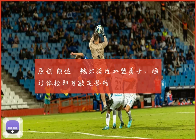 原创 朗佐・鲍尔接近加盟勇士，通过体检即可敲定签约