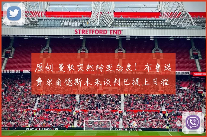 原创 曼联突然转变态度！布鲁诺・费尔南德斯未来谈判已提上日程