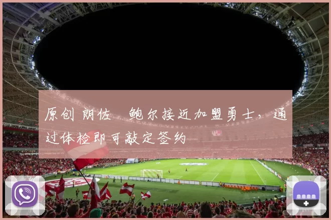 原创 朗佐・鲍尔接近加盟勇士，通过体检即可敲定签约