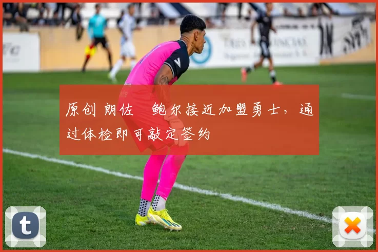 原创 朗佐・鲍尔接近加盟勇士，通过体检即可敲定签约