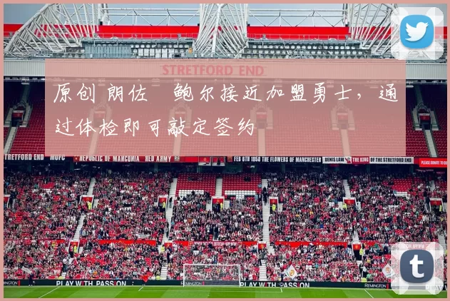 原创 朗佐・鲍尔接近加盟勇士，通过体检即可敲定签约