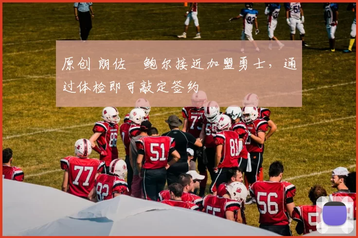 原创 朗佐・鲍尔接近加盟勇士，通过体检即可敲定签约