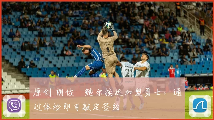 原创 朗佐・鲍尔接近加盟勇士，通过体检即可敲定签约