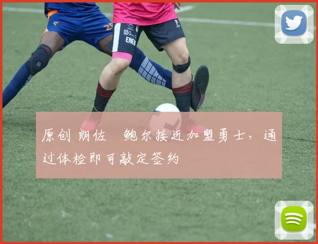 原创 朗佐・鲍尔接近加盟勇士，通过体检即可敲定签约