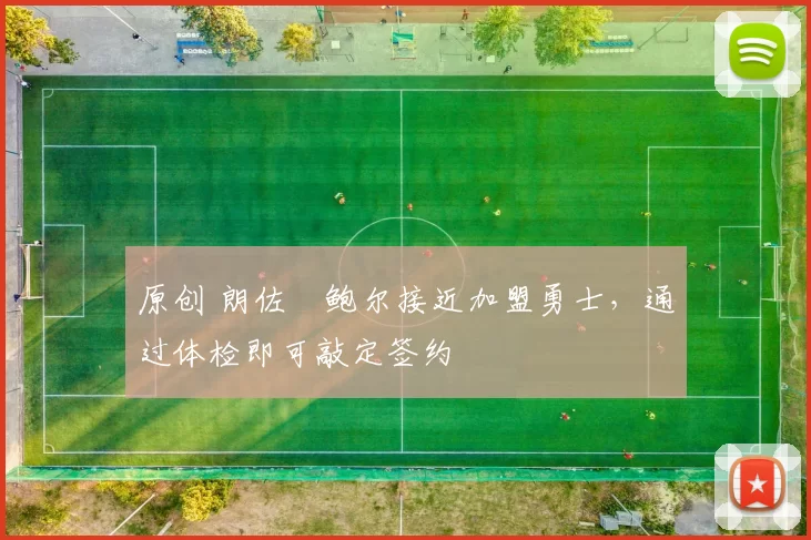 原创 朗佐・鲍尔接近加盟勇士，通过体检即可敲定签约