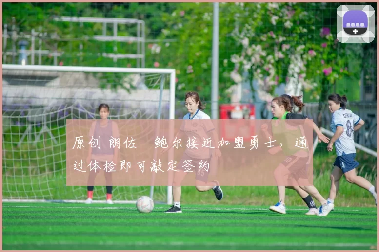 原创 朗佐・鲍尔接近加盟勇士，通过体检即可敲定签约