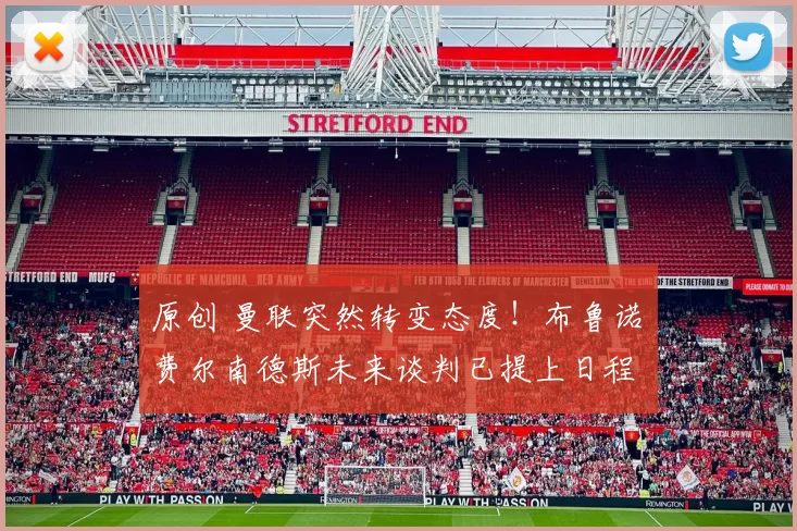 原创 曼联突然转变态度！布鲁诺・费尔南德斯未来谈判已提上日程