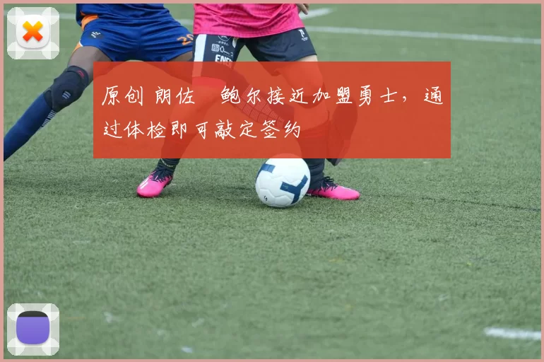 原创 朗佐・鲍尔接近加盟勇士，通过体检即可敲定签约