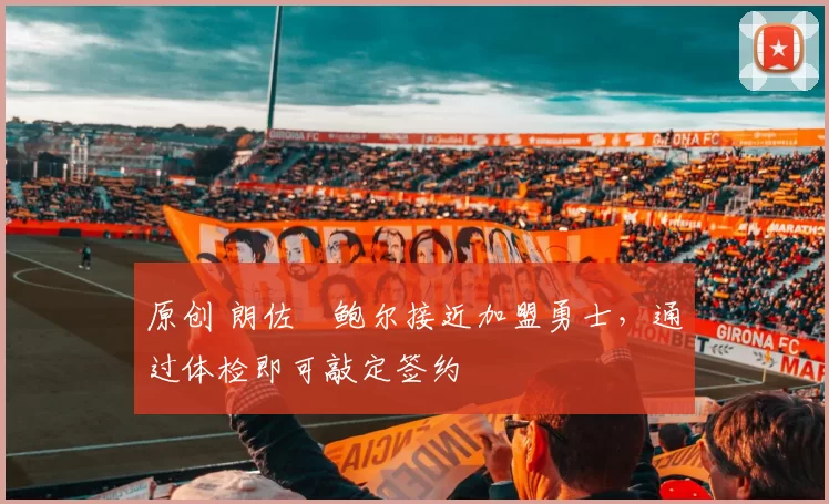 原创 朗佐・鲍尔接近加盟勇士，通过体检即可敲定签约