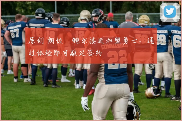 原创 朗佐・鲍尔接近加盟勇士，通过体检即可敲定签约