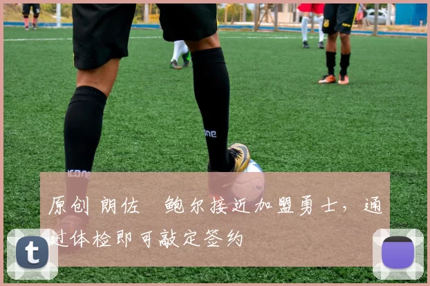 原创 朗佐・鲍尔接近加盟勇士，通过体检即可敲定签约