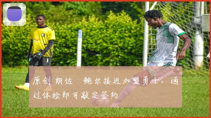 原创 朗佐・鲍尔接近加盟勇士，通过体检即可敲定签约