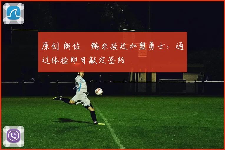 原创 朗佐・鲍尔接近加盟勇士，通过体检即可敲定签约