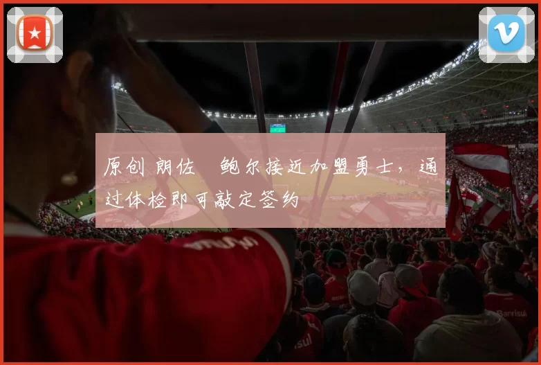 原创 朗佐・鲍尔接近加盟勇士，通过体检即可敲定签约