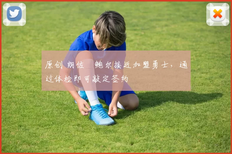 原创 朗佐・鲍尔接近加盟勇士，通过体检即可敲定签约