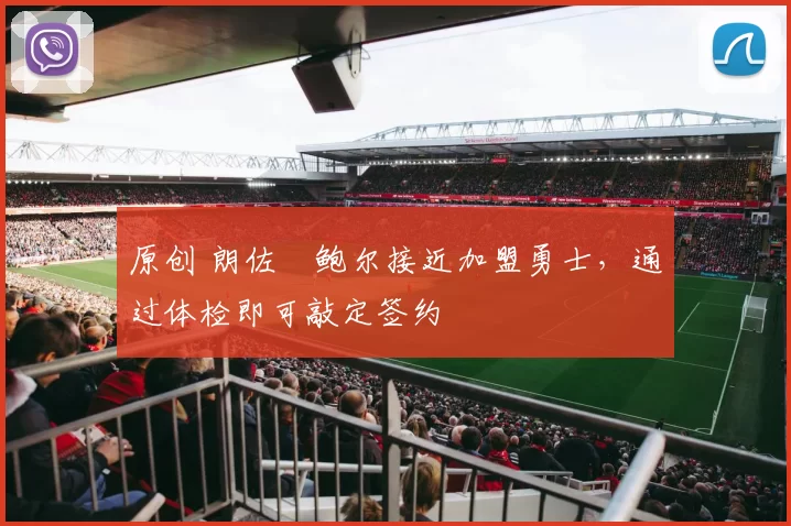 原创 朗佐・鲍尔接近加盟勇士，通过体检即可敲定签约