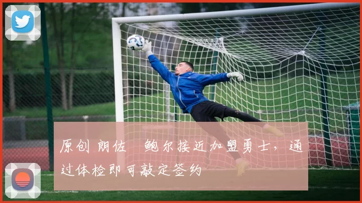 原创 朗佐・鲍尔接近加盟勇士，通过体检即可敲定签约