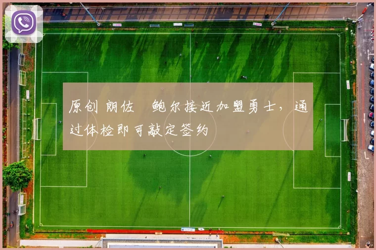 原创 朗佐・鲍尔接近加盟勇士，通过体检即可敲定签约