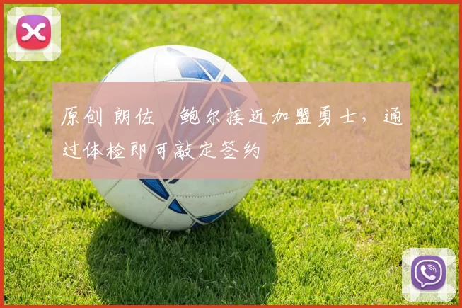 原创 朗佐・鲍尔接近加盟勇士，通过体检即可敲定签约