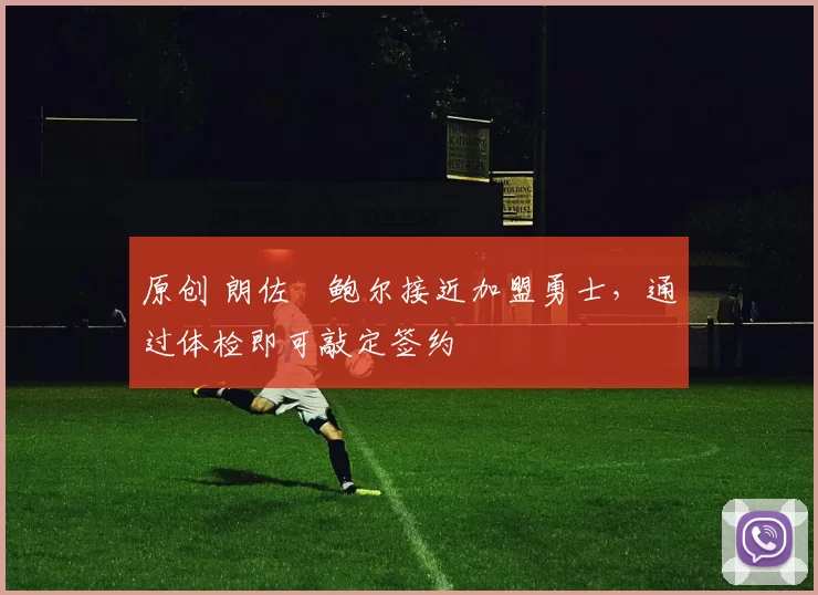 原创 朗佐・鲍尔接近加盟勇士，通过体检即可敲定签约