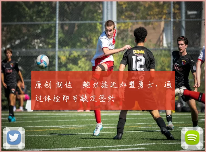 原创 朗佐・鲍尔接近加盟勇士，通过体检即可敲定签约