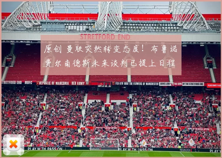 原创 曼联突然转变态度！布鲁诺・费尔南德斯未来谈判已提上日程