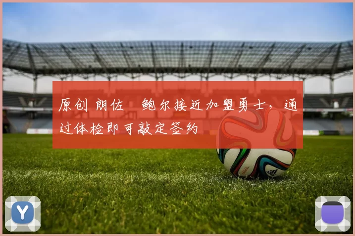 原创 朗佐・鲍尔接近加盟勇士，通过体检即可敲定签约