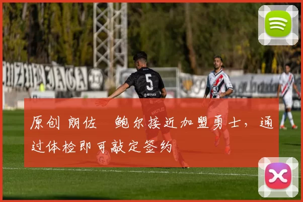 原创 朗佐・鲍尔接近加盟勇士，通过体检即可敲定签约