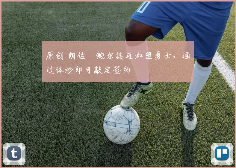 原创 朗佐・鲍尔接近加盟勇士，通过体检即可敲定签约