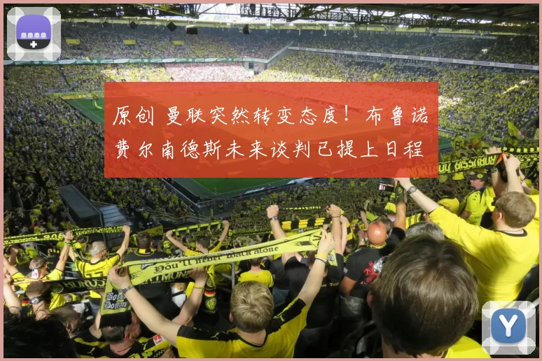 原创 曼联突然转变态度！布鲁诺・费尔南德斯未来谈判已提上日程