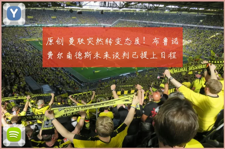 原创 曼联突然转变态度！布鲁诺・费尔南德斯未来谈判已提上日程