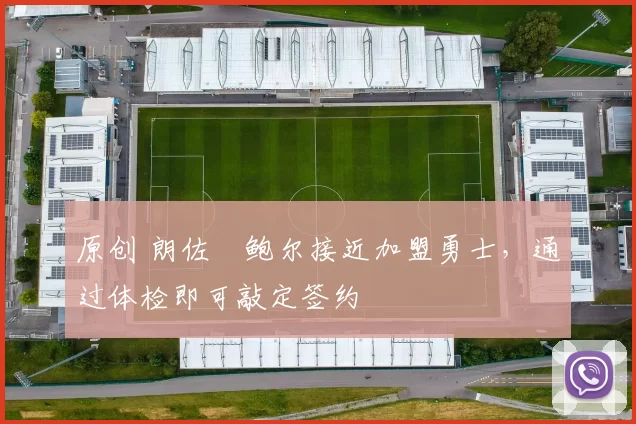 原创 朗佐・鲍尔接近加盟勇士，通过体检即可敲定签约