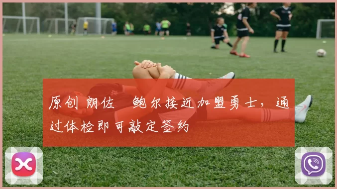 原创 朗佐・鲍尔接近加盟勇士，通过体检即可敲定签约