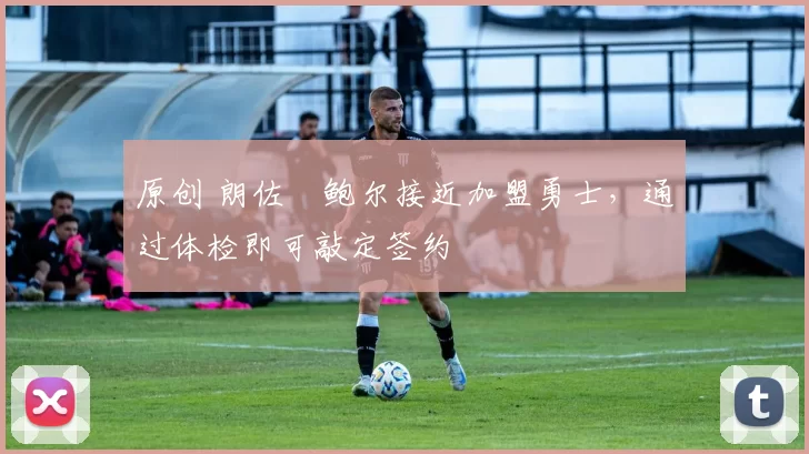 原创 朗佐・鲍尔接近加盟勇士，通过体检即可敲定签约