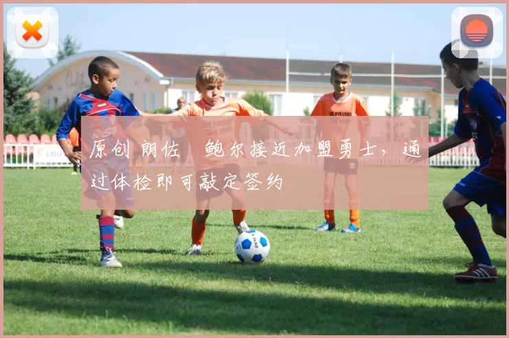 原创 朗佐・鲍尔接近加盟勇士，通过体检即可敲定签约