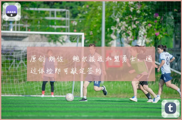 原创 朗佐・鲍尔接近加盟勇士，通过体检即可敲定签约